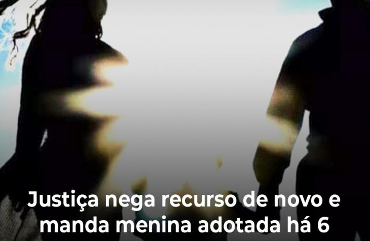 Justiça nega recurso de novo e manda menina adotada há 6 anos ser entregue à avó paterna
