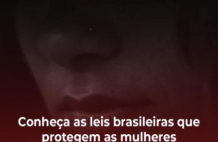 Conheça as leis brasileiras que protegem as mulheres