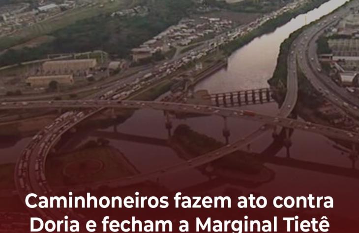 Caminhoneiros fazem ato contra Doria e fecham a Marginal Tietê