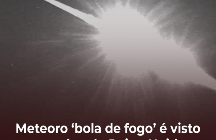 Meteoro ‘bola de fogo’ é visto nos céus do Reino Unido