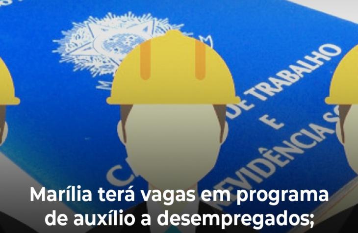 Marília terá vagas em programa de auxílio a desempregados; veja as regras